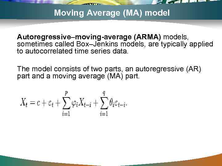 Moving Average (MA) model Autoregressive–moving-average (ARMA) models, sometimes called Box–Jenkins models, are typically applied