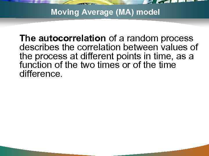 Moving Average (MA) model The autocorrelation of a random process describes the correlation between