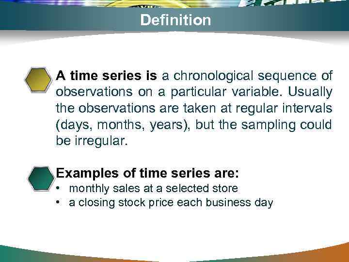 Definition A time series is a chronological sequence of observations on a particular variable.