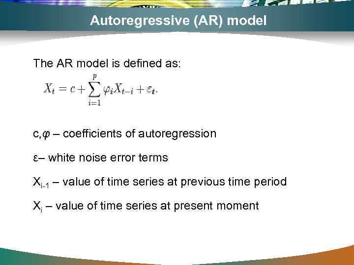Autoregressive (AR) model The AR model is defined as: c, φ – coefficients of