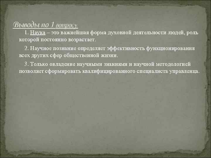 Выводы по 1 вопросу. 1. Наука – это важнейшая форма духовной деятельности людей, роль