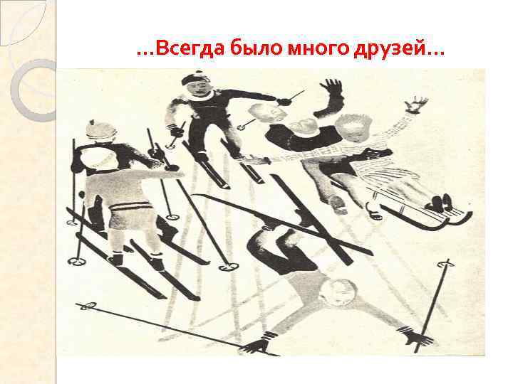 …Всегда было много друзей… 