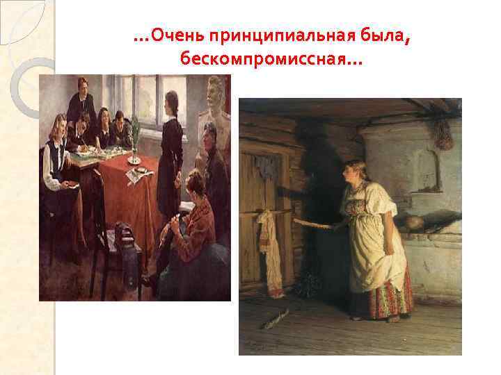 …Очень принципиальная была, бескомпромиссная… 