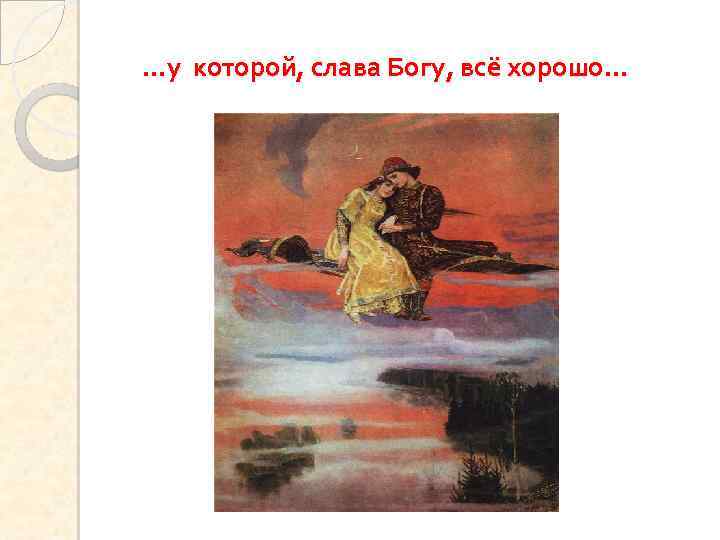 …у которой, слава Богу, всё хорошо… 