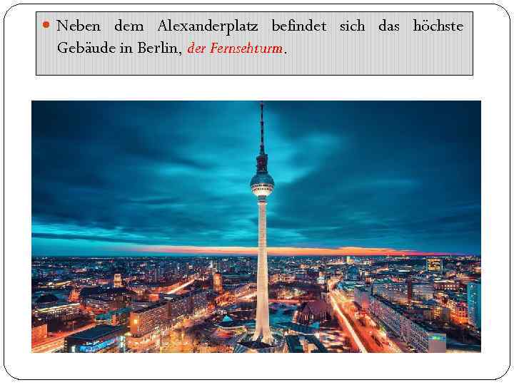  Neben dem Alexanderplatz befindet sich das höchste Gebäude in Berlin, der Fernsehturm. 