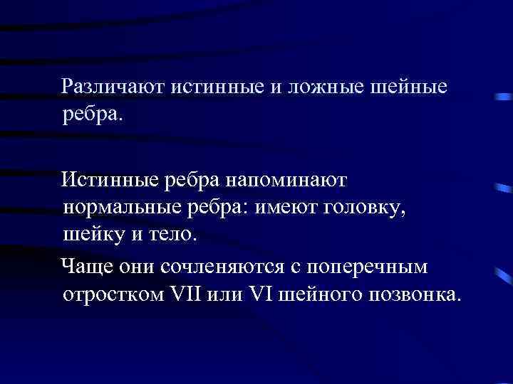  Различают истинные и ложные шейные ребра. Истинные ребра напоминают нормальные ребра: имеют головку,