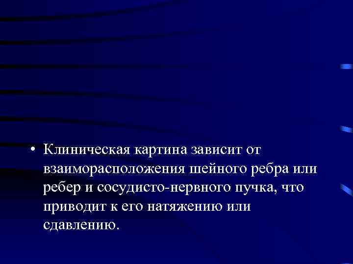  • Клиническая картина зависит от взаиморасположения шейного ребра или ребер и сосудисто-нервного пучка,