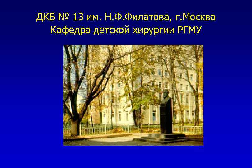 ДКБ № 13 им. Н. Ф. Филатова, г. Москва Кафедра детской хирургии РГМУ 