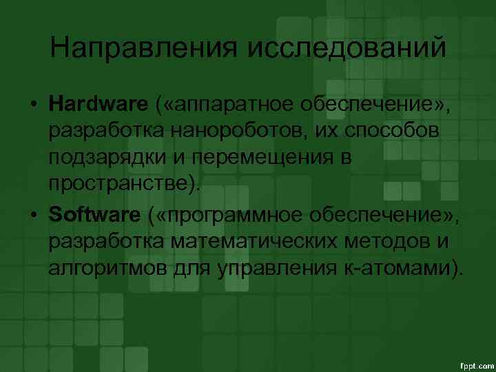 Направления исследований • Hardware ( «аппаратное обеспечение» , разработка нанороботов, их способов подзарядки и
