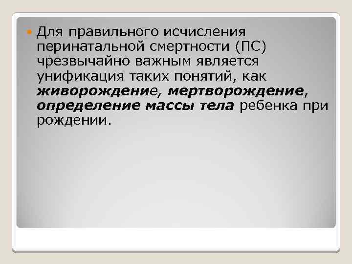  Для правильного исчисления перинатальной смертности (ПС) чрезвычайно важным является унификация таких понятий, как