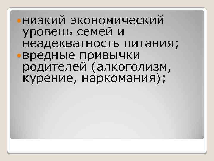  низкий экономический уровень семей и неадекватность питания; вредные привычки родителей (алкоголизм, курение, наркомания);