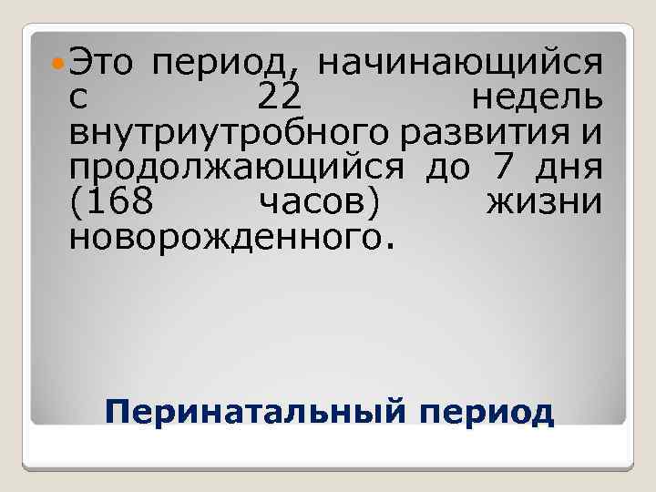  Это период, начинающийся с 22 недель внутриутробного развития и продолжающийся до 7 дня