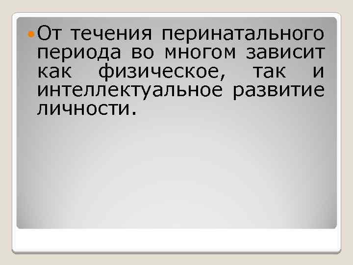  От течения перинатального периода во многом зависит как физическое, так и интеллектуальное развитие