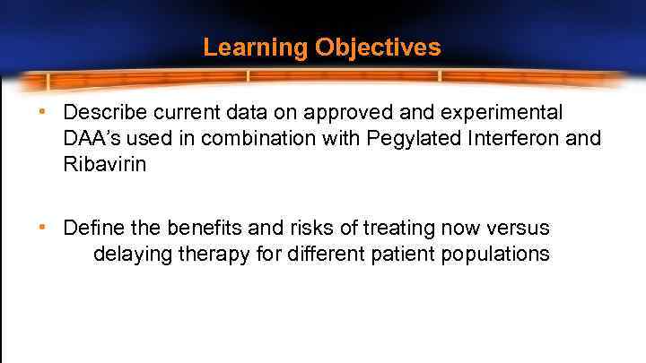 Learning Objectives • Describe current data on approved and experimental DAA’s used in combination