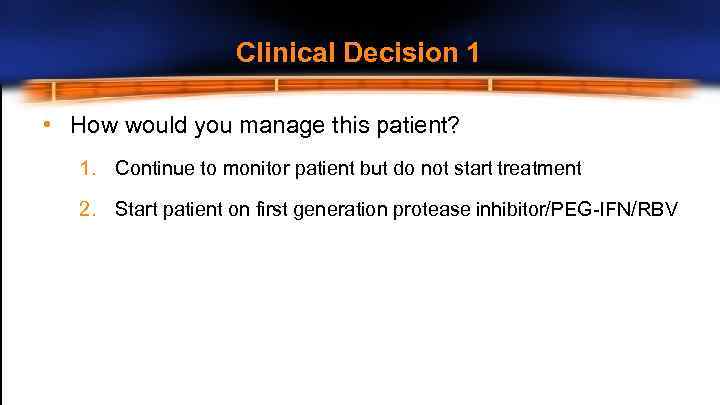 Clinical Decision 1 • How would you manage this patient? 1. Continue to monitor