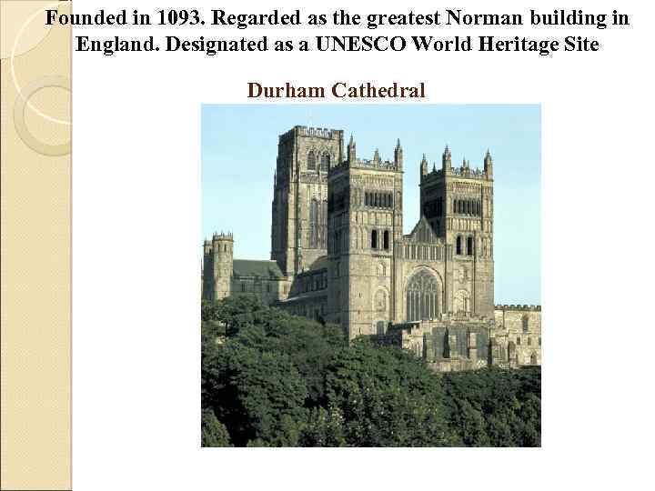 Founded in 1093. Regarded as the greatest Norman building in England. Designated as a