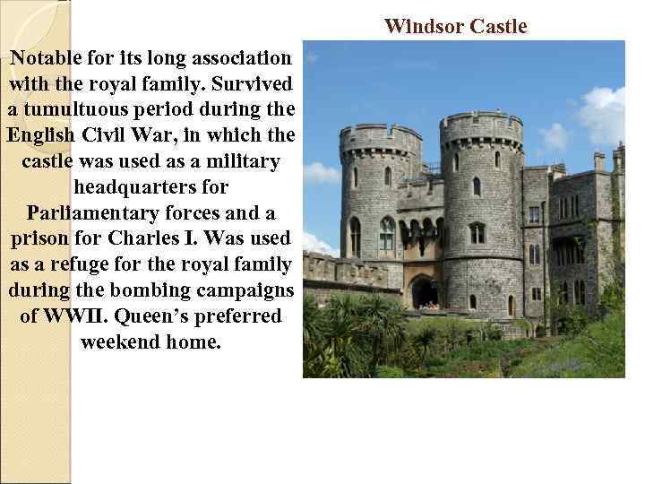 Windsor Castle Notable for its long association with the royal family. Survived a tumultuous