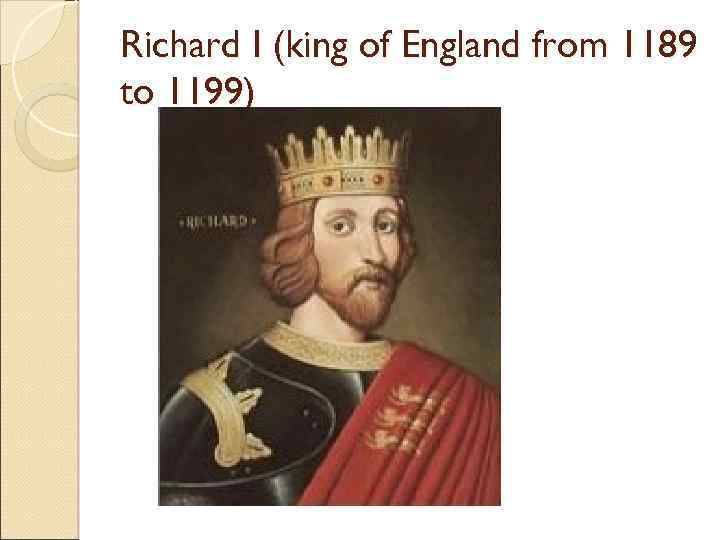 Richard I (king of England from 1189 to 1199) 