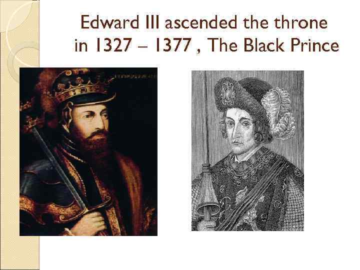 Edward III ascended the throne in 1327 – 1377 , The Black Prince 