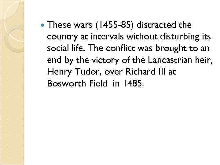  These wars (1455 -85) distracted the country at intervals without disturbing its social