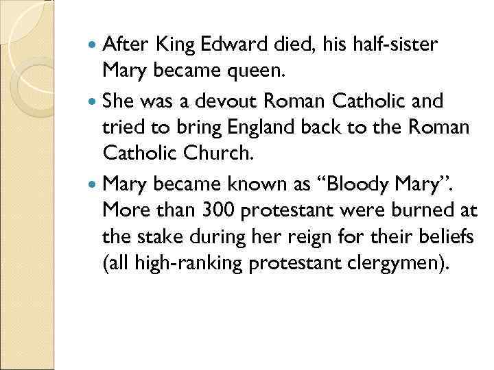  After King Edward died, his half-sister Mary became queen. She was a devout