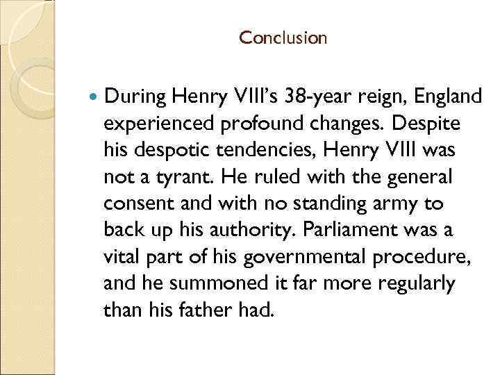 Conclusion During Henry VIII’s 38 -year reign, England experienced profound changes. Despite his despotic