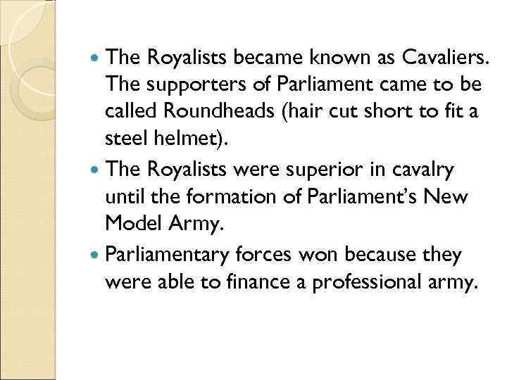  The Royalists became known as Cavaliers. The supporters of Parliament came to be