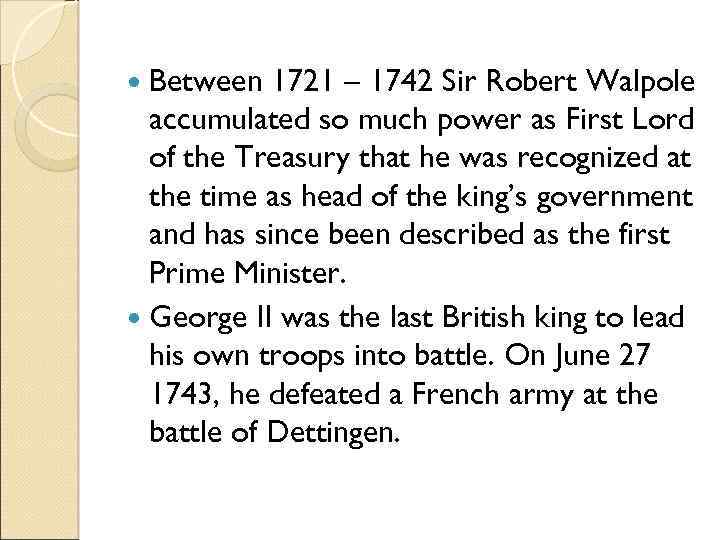  Between 1721 – 1742 Sir Robert Walpole accumulated so much power as First