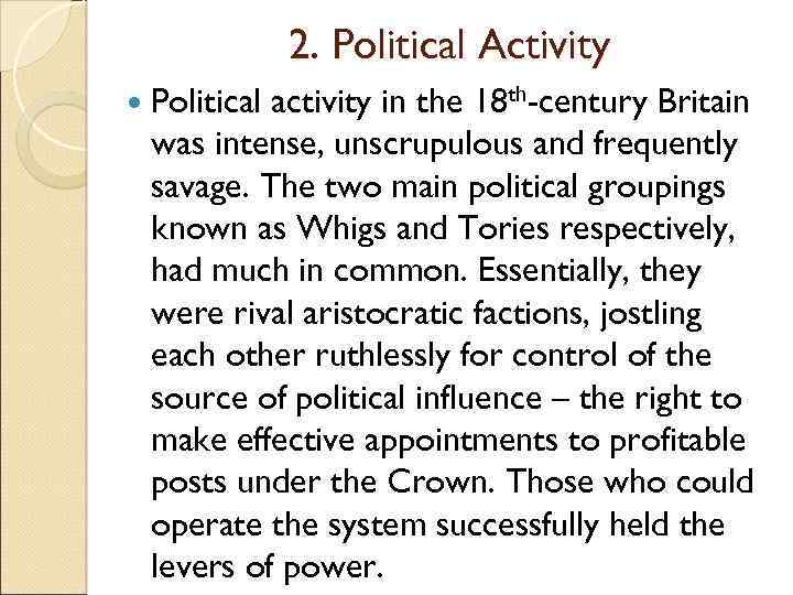2. Political Activity Political activity in the 18 th-century Britain was intense, unscrupulous and