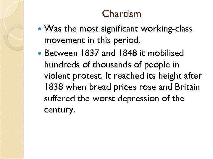 Chartism Was the most significant working-class movement in this period. Between 1837 and 1848