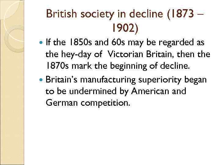 British society in decline (1873 – 1902) If the 1850 s and 60 s