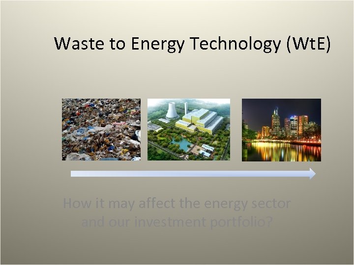 Waste to Energy Technology (Wt. E) How it may affect the energy sector and