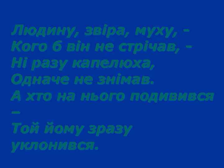  Людину, звіра, муху, Кого б він не стрічав, Ні разу капелюха, Одначе не