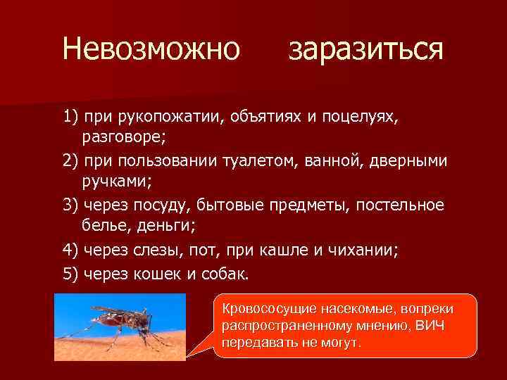 Невозможно заразиться 1) при рукопожатии, объятиях и поцелуях, разговоре; 2) при пользовании туалетом, ванной,