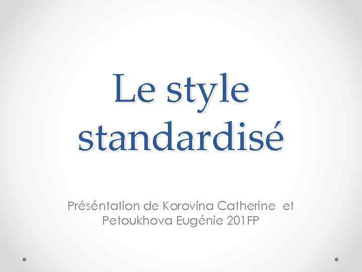 Le style standardisé Préséntation de Korovina Catherine et Petoukhova Eugénie 201 FP 