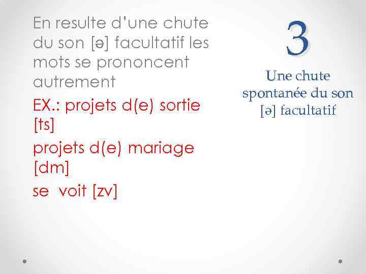 En resulte d’une chute du son [ə] facultatif les mots se prononcent autrement EX.