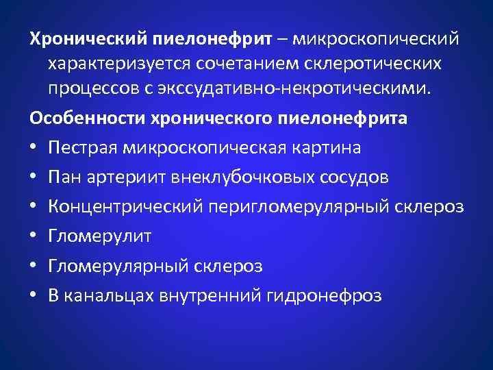 Хронический пиелонефрит – микроскопический характеризуется сочетанием склеротических процессов с экссудативно-некротическими. Особенности хронического пиелонефрита •