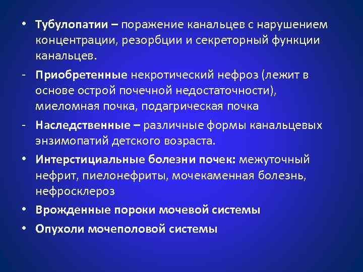  • Тубулопатии – поражение канальцев с нарушением концентрации, резорбции и секреторный функции канальцев.
