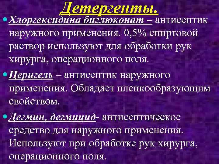 Детергенты. Хлоргексидина биглюконат – антисептик наружного применения. 0, 5% спиртовой раствор используют для обработки