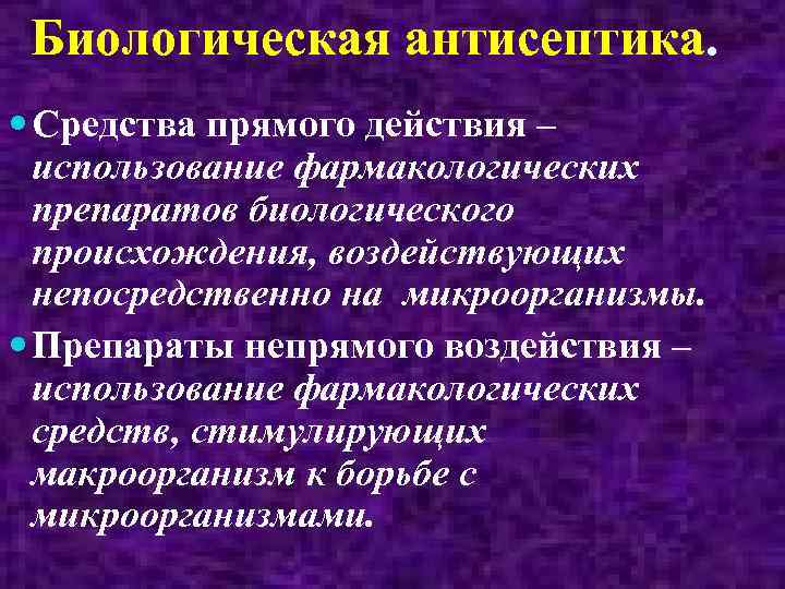 Биологическая антисептика. Средства прямого действия – использование фармакологических препаратов биологического происхождения, воздействующих непосредственно на