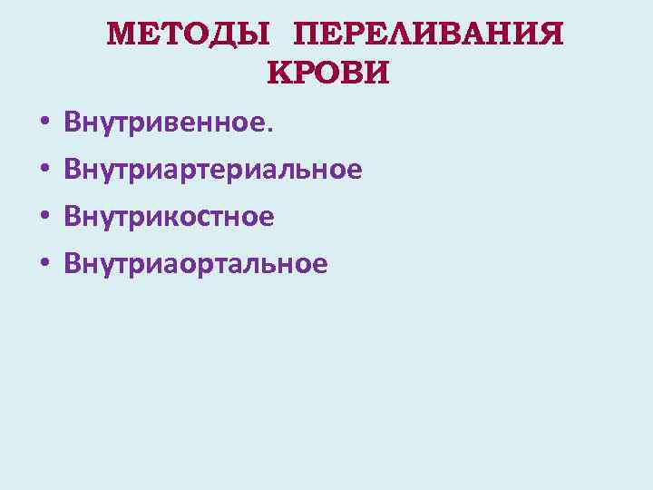  • • МЕТОДЫ ПЕРЕЛИВАНИЯ КРОВИ Внутривенное. Внутриартериальное Внутрикостное Внутриаортальное 