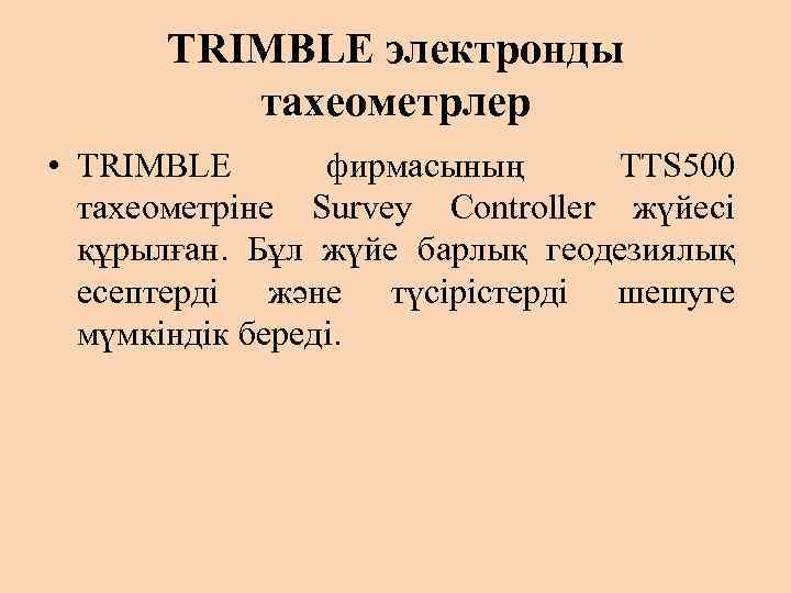 TRIMBLE электронды тахеометрлер • TRIMBLE фирмасының TTS 500 тахеометріне Survey Controller жүйесі құрылған. Бұл