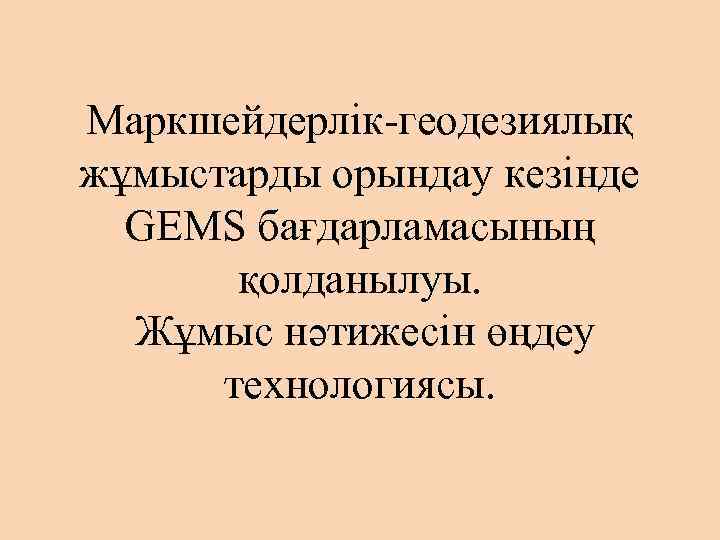 Маркшейдерлік-геодезиялық жұмыстарды орындау кезінде GEMS бағдарламасының қолданылуы. Жұмыс нәтижесін өңдеу технологиясы. 