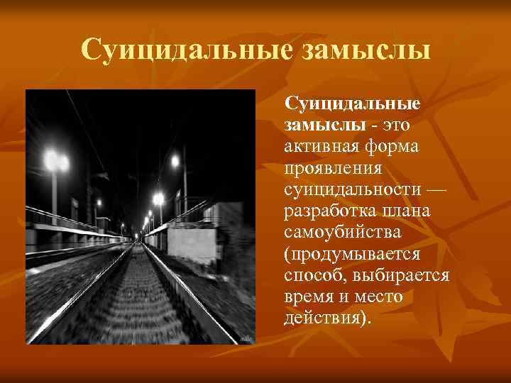 Суицидальные замыслы - это активная форма проявления суицидальности — разработка плана самоубийства (продумывается способ,