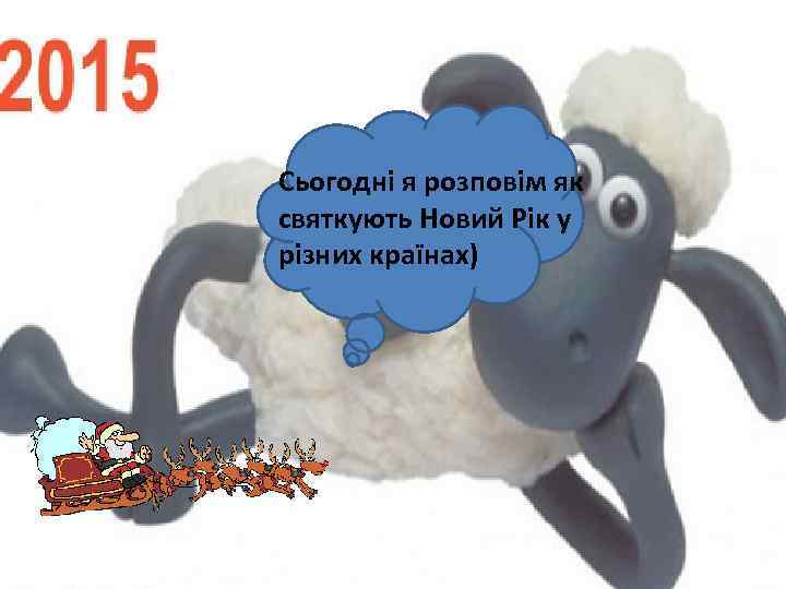 Сьогодні я розповім як святкують Новий Рік у різних країнах) 