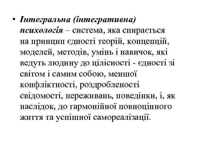  • Інтегральна (інтегративна) психологія – система, яка спирається на принцип єдності теорій, концепцій,
