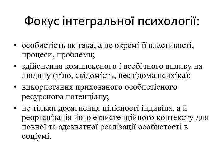 Фокус інтегральної психології: • особистість як така, а не окремі її властивості, процеси, проблеми;