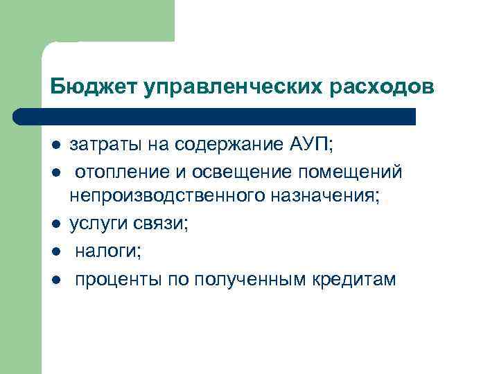 Бюджет управленческих расходов l l l затраты на содержание АУП; отопление и освещение помещений
