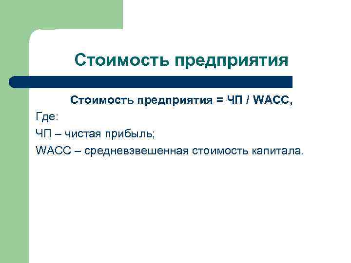 Стоимость предприятия = ЧП / WACC, Где: ЧП – чистая прибыль; WACC – средневзвешенная