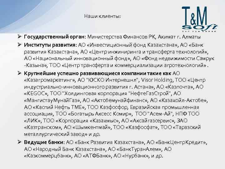 Наши клиенты: Ø Государственный орган: Министерства Финансов РК, Акимат г. Алматы Ø Институты развития: